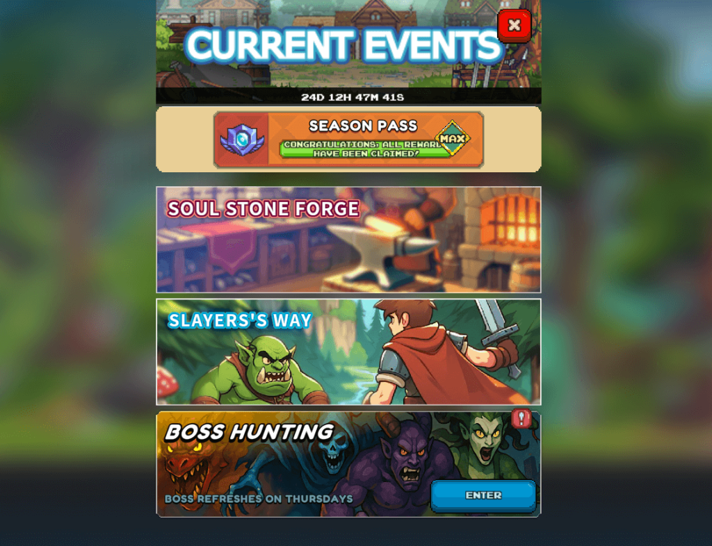 A screenshot of a game's "CURRENT EVENTS" screen, set against a blurred background of a town with a red 'X' button at the top right to close it. Below the "CURRENT EVENTS" title, a countdown timer reads "24D 12H 47M 41S".
Beneath the timer is a "SEASON PASS" section, similar to previous screens. It features a purple shield icon on the left, next to a green banner stating "CONGRATULATIONS! ALL REWARDS HAVE BEEN CLAIMED!", with a "MAX" label in a small yellow hexagon on the right.
Below the Season Pass, three distinct event banners are stacked vertically:
The first banner is titled "SOUL STONE FORGE" in pink text. Its background depicts a forge with an anvil and a glowing furnace, suggesting crafting or upgrading.
The second banner is titled "SLAYER'S WAY" in blue text. Its background shows a human character in red armor with a sword facing a green orc-like monster in a lush, stylized forest setting, implying combat or a quest line.
The third banner is titled "BOSS HUNTING" in yellow text. Its background features three menacing monster heads: a red dragon-like creature, a purple demon, and a green-skinned female figure with sharp features. At the bottom left of this banner, text reads "BOSS REFRESHES ON THURSDAYS", and on the right, there is a prominent blue "ENTER" button.